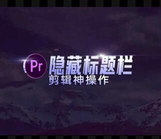 PR神教程：隐藏标题栏！界面更清爽！